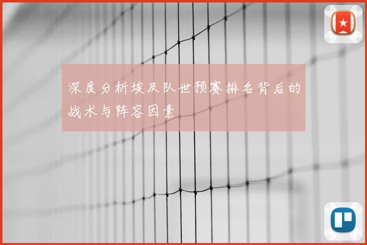 深度分析埃及队世预赛排名背后的战术与阵容因素